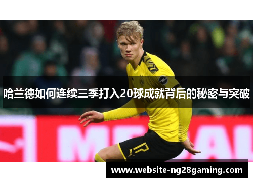 哈兰德如何连续三季打入20球成就背后的秘密与突破