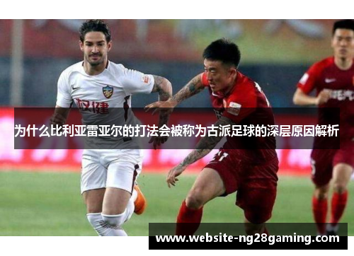 为什么比利亚雷亚尔的打法会被称为古派足球的深层原因解析