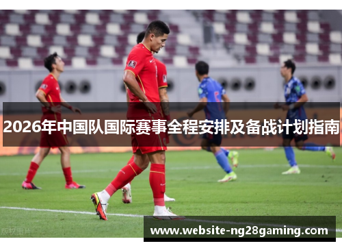2026年中国队国际赛事全程安排及备战计划指南