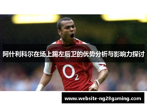 阿什利科尔在场上踢左后卫的优势分析与影响力探讨