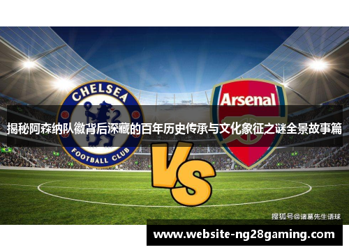 揭秘阿森纳队徽背后深藏的百年历史传承与文化象征之谜全景故事篇