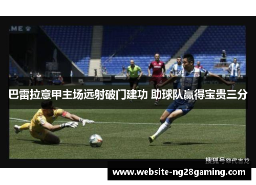 巴雷拉意甲主场远射破门建功 助球队赢得宝贵三分
