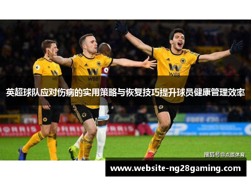 英超球队应对伤病的实用策略与恢复技巧提升球员健康管理效率