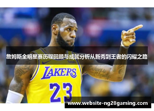 詹姆斯全明星赛历程回顾与成就分析从新秀到王者的闪耀之路